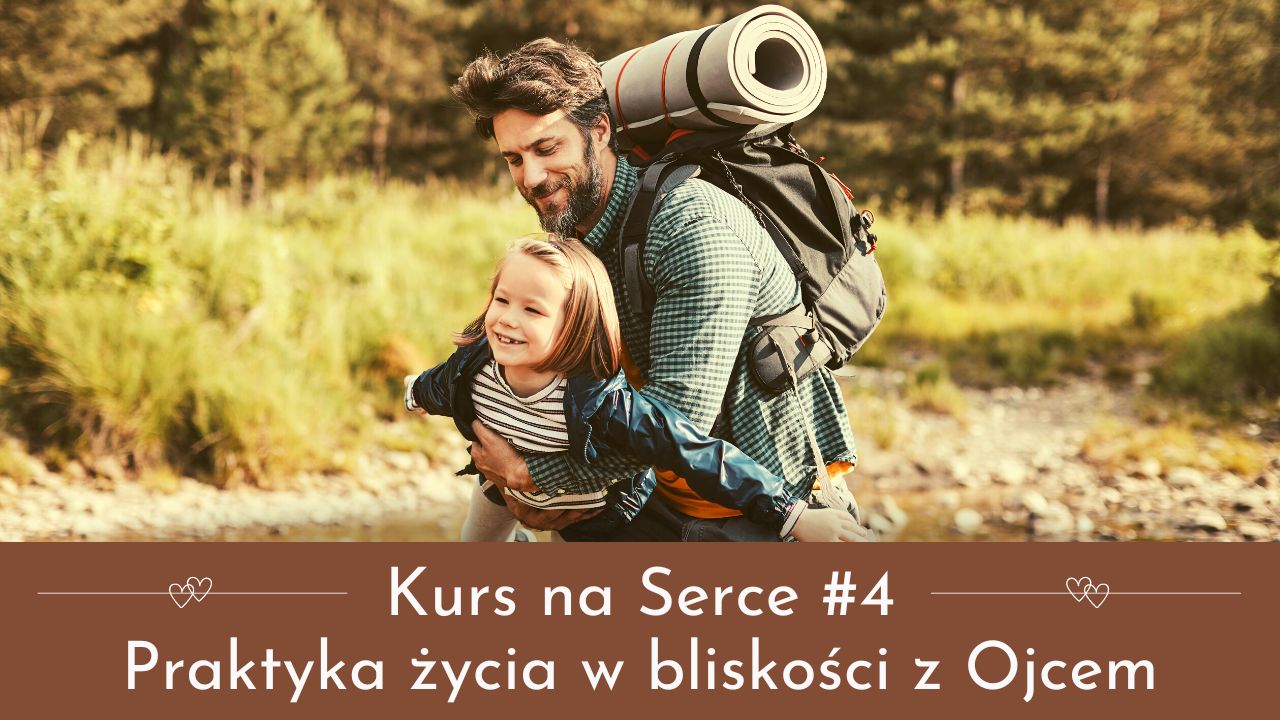 Kurs na Serce #4: Praktyka życia w bliskości z Ojcem